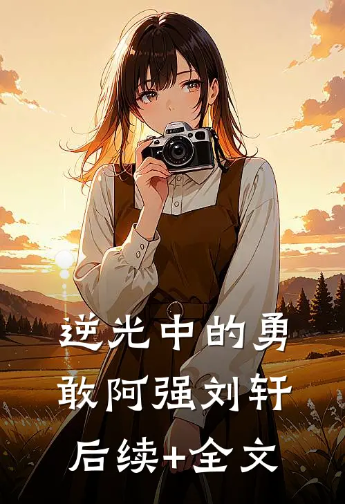 逆光中的勇敢阿强刘轩后续+全文