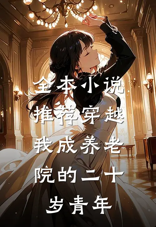 全本小说推荐穿越：我成养老院的二十岁青年