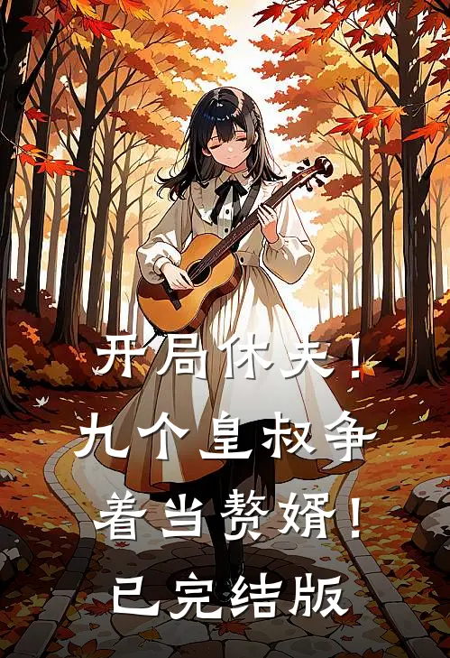 开局休夫！九个皇叔争着当赘婿！已完结版
