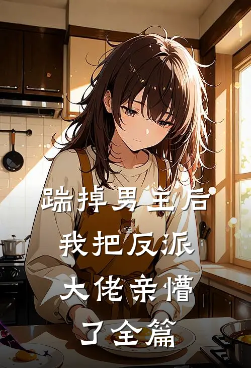 踹掉男主后，我把反派大佬亲懵了全篇