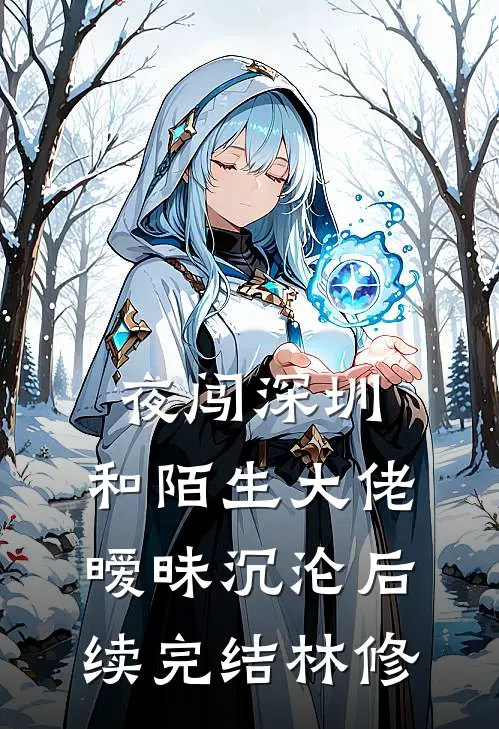 夜闯深圳，和陌生大佬暧昧沉沦后续完结林修