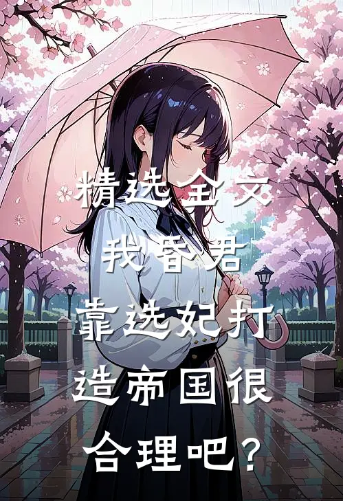 精选全文我昏君，靠选妃打造帝国很合理吧？
