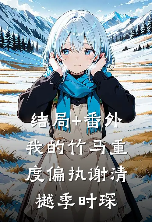 结局+番外我的竹马重度偏执谢清樾季时琛