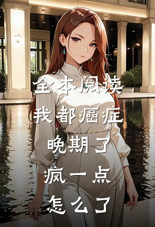 全本阅读我都癌症晚期了，疯一点怎么了