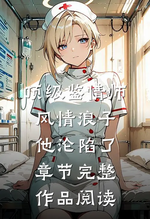 顶级鉴情师：风情浪子他沦陷了章节完整作品阅读