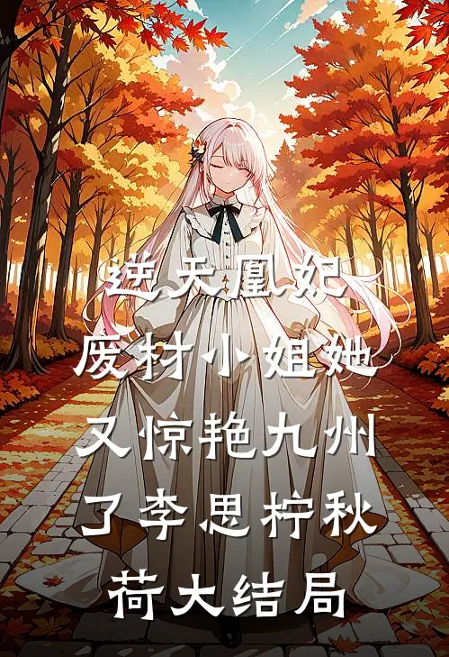 逆天凰妃：废材小姐她又惊艳九州了李思柠秋荷大结局