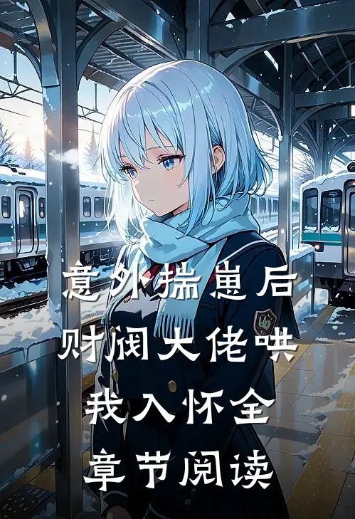 意外揣崽后，财阀大佬哄我入怀全章节阅读