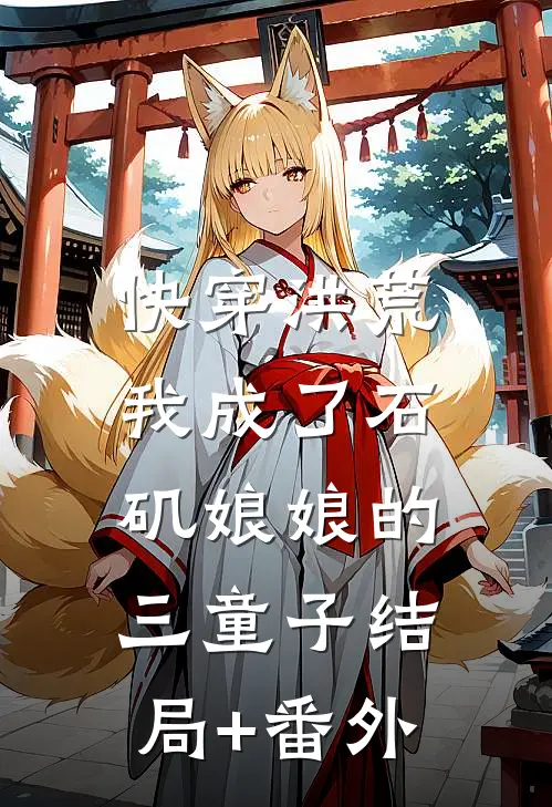 快穿洪荒，我成了石矶娘娘的三童子结局+番外