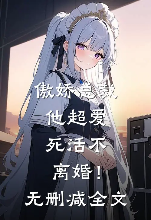 傲娇总裁他超爱,死活不离婚!无删减全文阅读