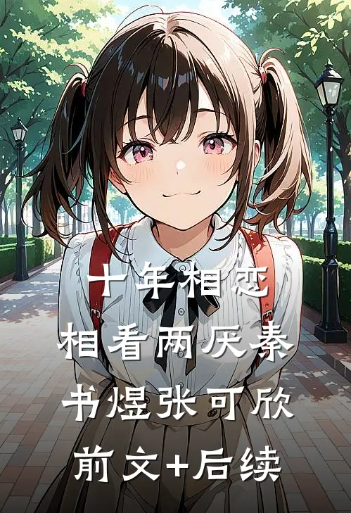 十年相恋，相看两厌秦书煜张可欣前文+后续
