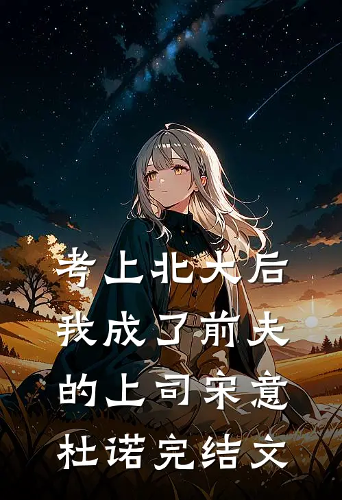 考上北大后，我成了前夫的上司宋意杜诺完结文