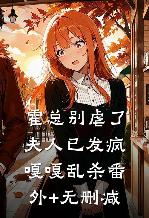 霍总别虐了，夫人已发疯嘎嘎乱杀番外+无删减