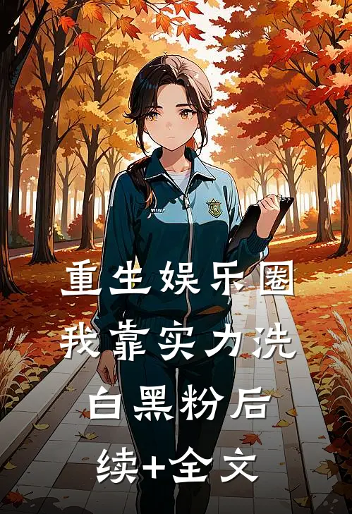 重生娱乐圈：我靠实力洗白黑粉后续+全文