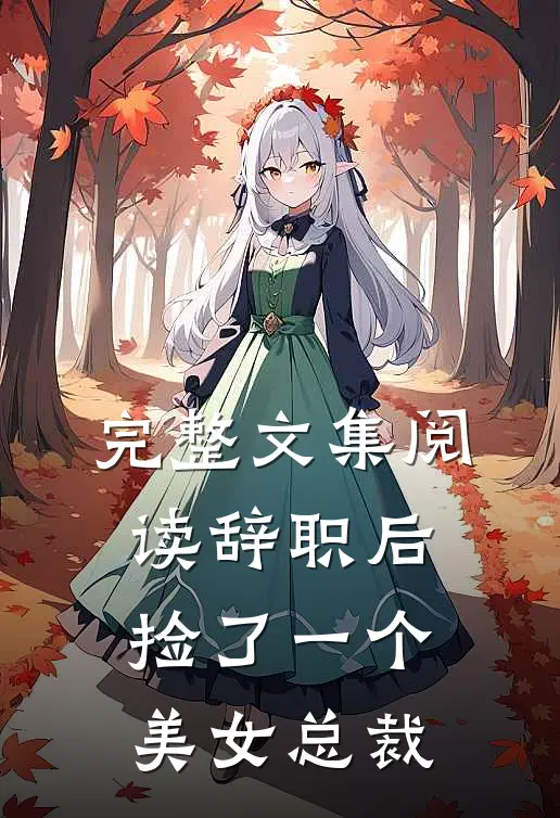 完整文集阅读辞职后，捡了一个美女总裁