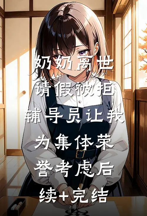 奶奶离世请假被拒，辅导员让我为集体荣誉考虑后续+完结