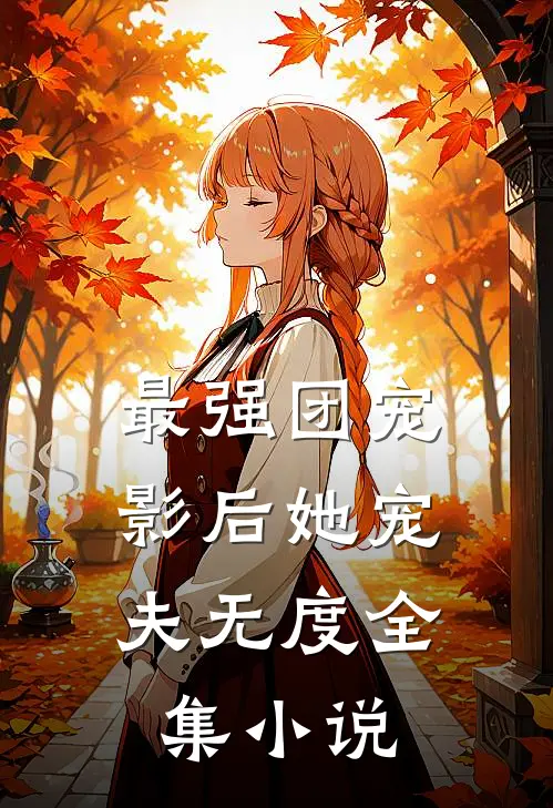 最强团宠影后她宠夫无度全集阅读
