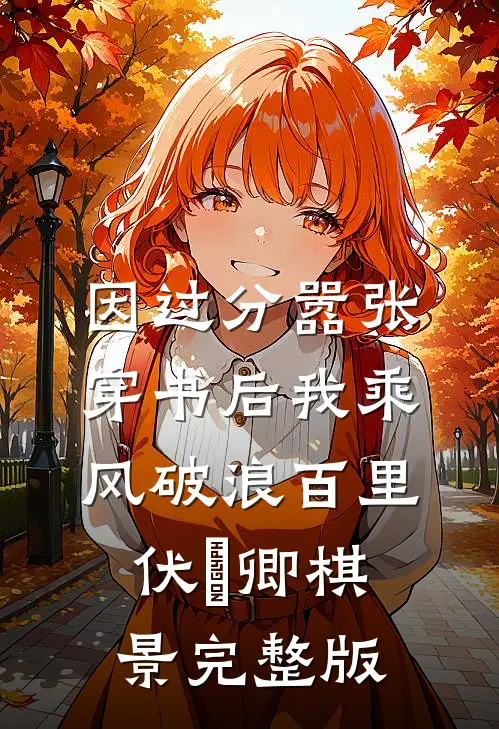 因过分嚣张，穿书后我乘风破浪百里伏㞫卿棋景完整版