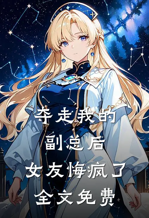夺走我的副总后，女友悔疯了全文免费