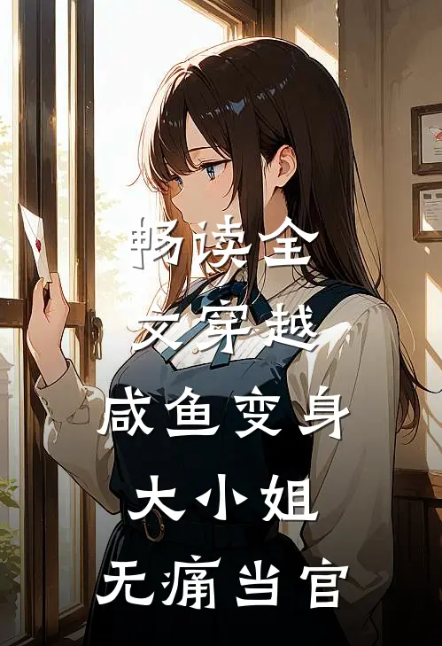 畅读全文穿越：咸鱼变身大小姐，无痛当官