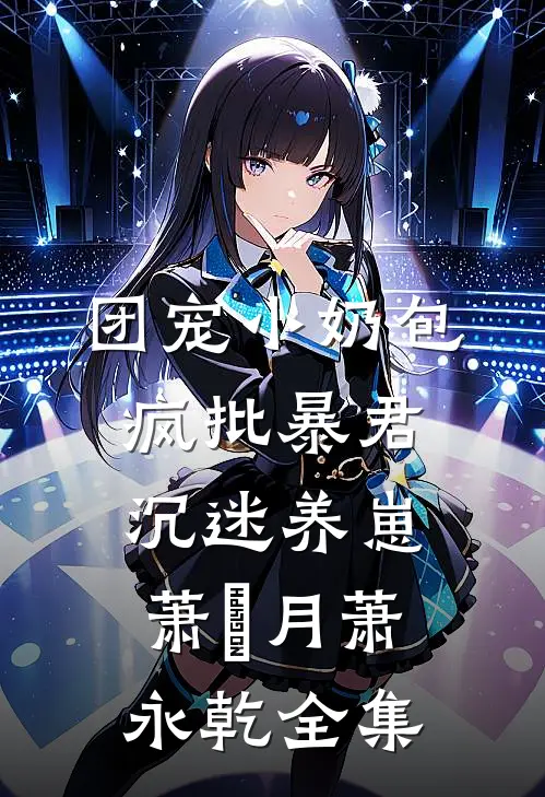 团宠小奶包，疯批暴君沉迷养崽萧璟月萧永乾全集