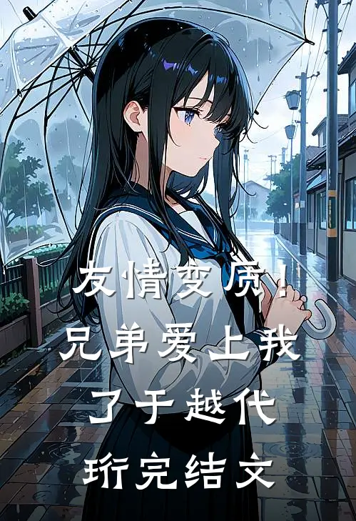 友情变质！兄弟爱上我了于越代珩完结文