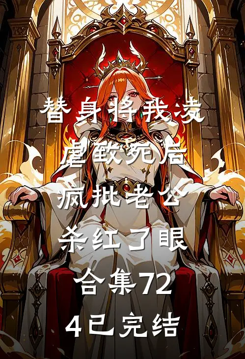 替身将我凌虐致死后，疯批老公杀红了眼合集724已完结