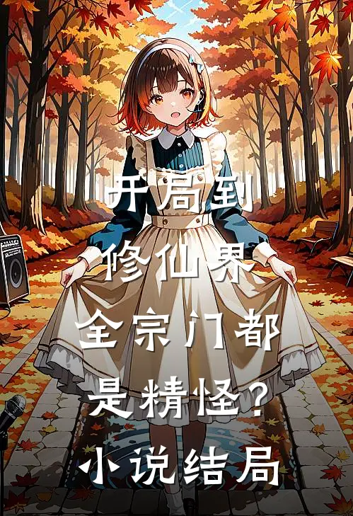 开局到修仙界,全宗门都是精怪?结局是