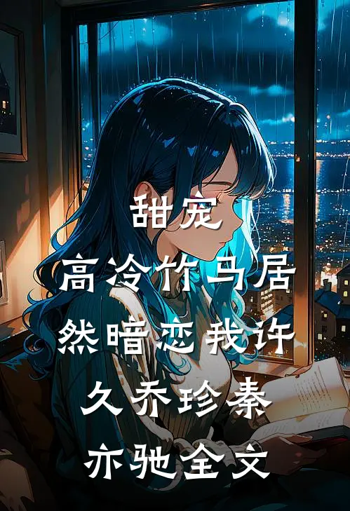 甜宠高冷竹马居然暗恋我许久乔珍秦亦驰全文免费阅读