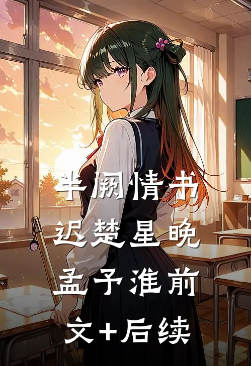 半阙情书迟楚星晚孟予淮前文+后续