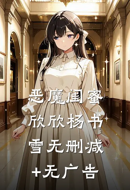恶魔闺蜜欣欣杨书雪无删减+无广告