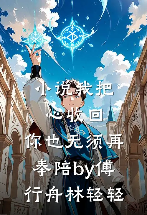 小说我把心收回，你也无须再奉陪by傅行舟林轻轻