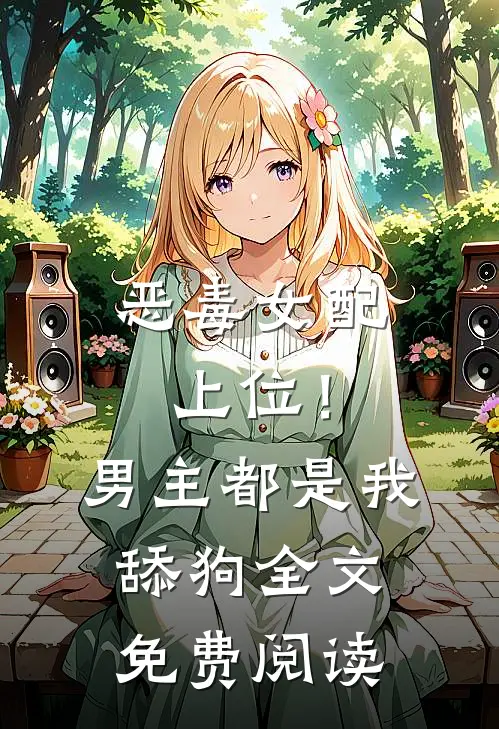 恶毒女配上位！男主都是我舔狗全文免费阅读