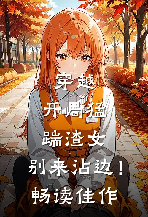 穿越：开局猛踹渣女，别来沾边！畅读佳作