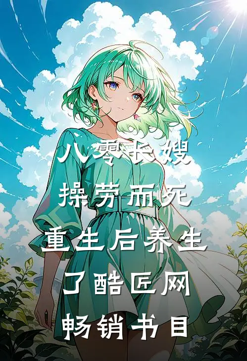 八零长嫂操劳而死:重生后养生了 酷匠网畅销书目