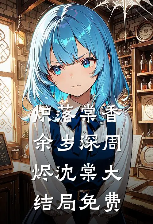 炽落棠香余岁深周烬沈棠大结局免费