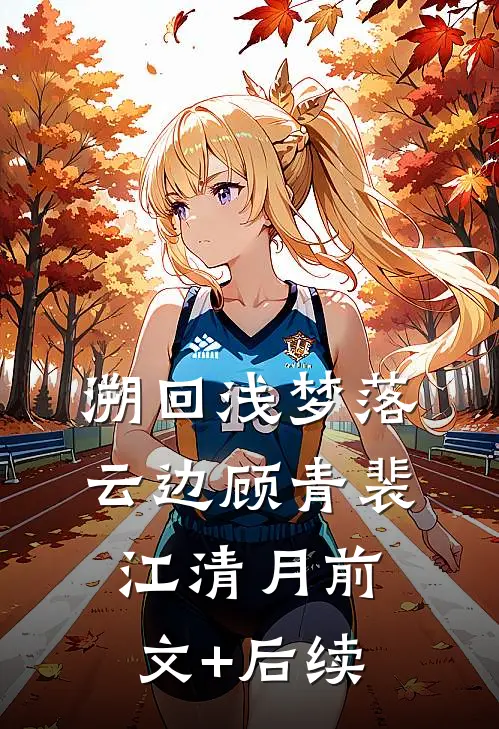 溯回浅梦落云边顾青裴江清月前文+后续