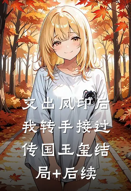 交出凤印后，我转手接过传国玉玺结局+后续