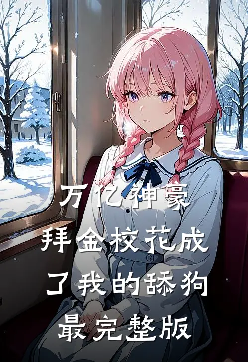 万亿神豪:拜金校花成了我的舔狗最完整版