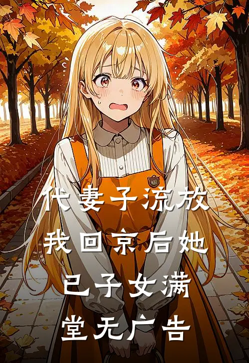 代妻子流放，我回京后她已子女满堂无广告