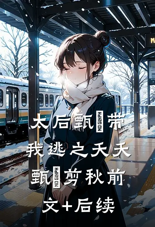 太后甄嬛带我逃之夭夭甄嬛剪秋前文+后续