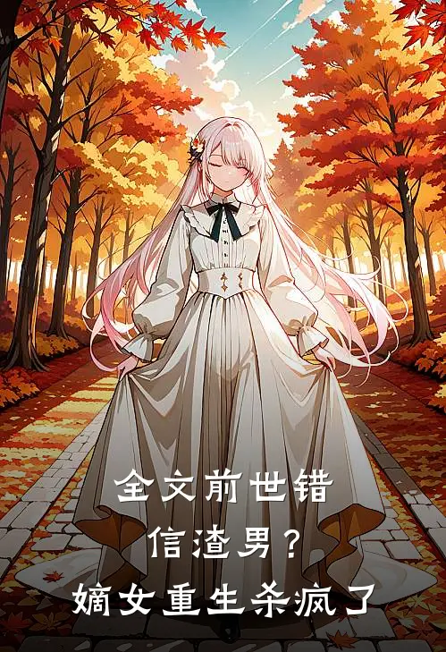 全文前世错信渣男?嫡女重生杀疯了