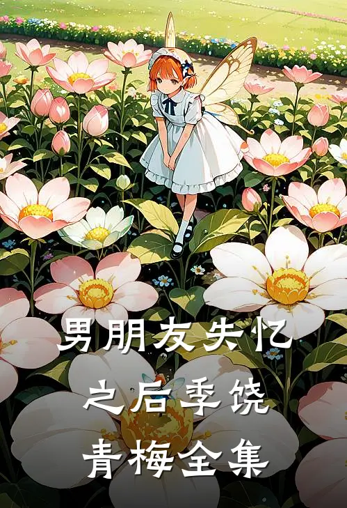 男朋友失忆之后季饶青梅 全集
