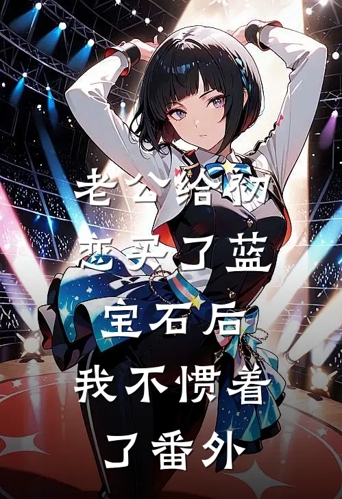 老公给初恋买了蓝宝石后，我不惯着了 番外