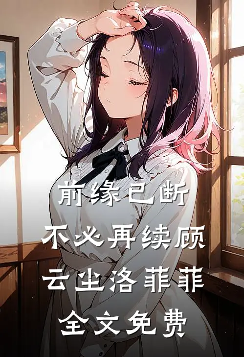 前缘已断，不必再续顾云尘洛菲菲全文免费