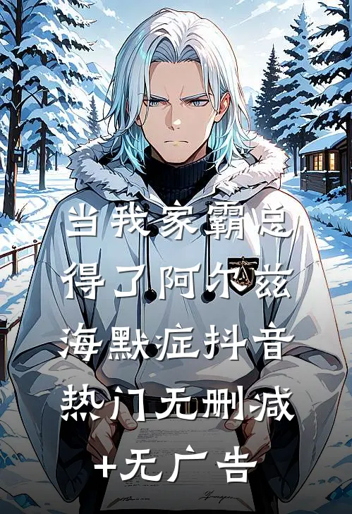 当我家霸总得了阿尔兹海默症抖音热门无删减+无广告