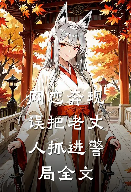 网恋奔现,误把老丈人抓进警局全文阅读
