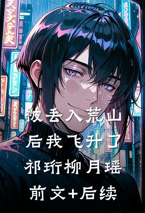 被丢入荒山后我飞升了祁珩柳月瑶前文+后续