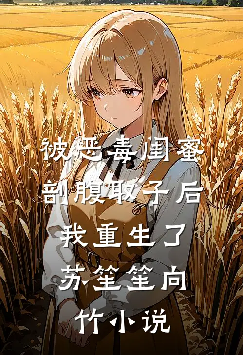被恶毒闺蜜剖腹取子后，我重生了苏笙笙向竹小说