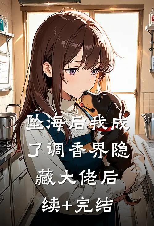 《坠海后我成了调香界隐藏大佬》后续+完结