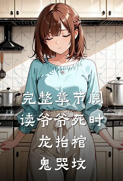 完整章节阅读爷爷死时，龙抬棺，鬼哭坟